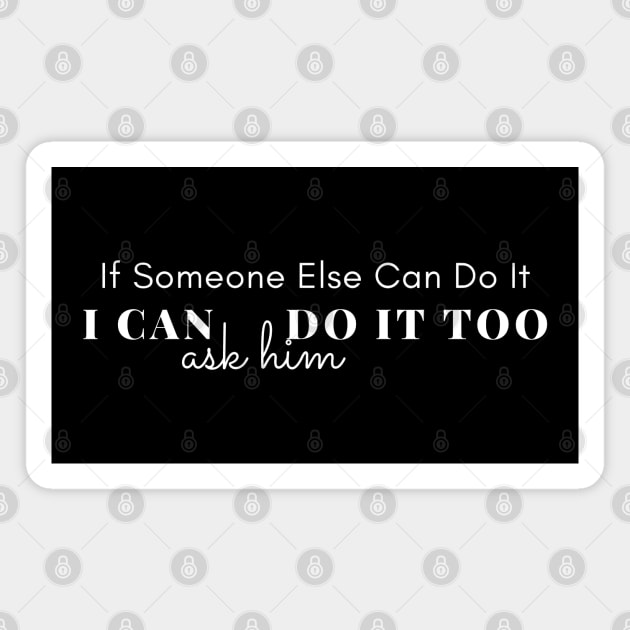 If Someone Else Can Do It - White Text Magnet by PositiveGraphic